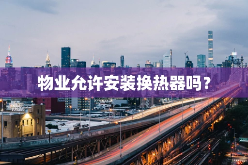 物业允许安装换热器吗？