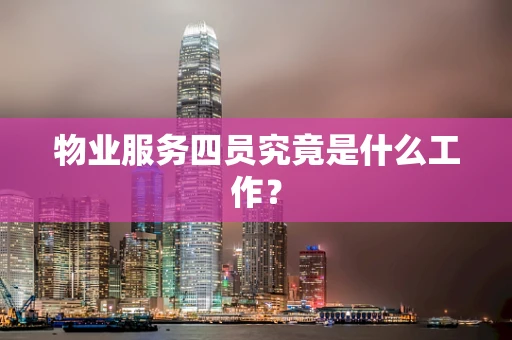 物业服务四员究竟是什么工作？