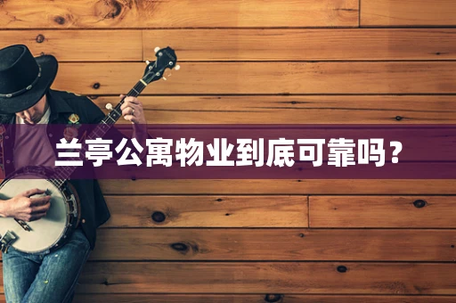 兰亭公寓物业到底可靠吗？