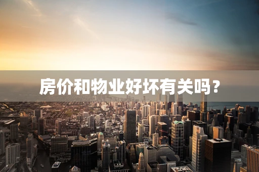 房价和物业好坏有关吗？