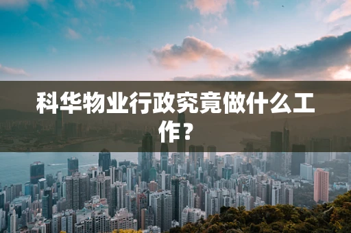科华物业行政究竟做什么工作？