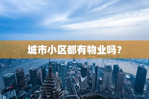 城市小区都有物业吗？