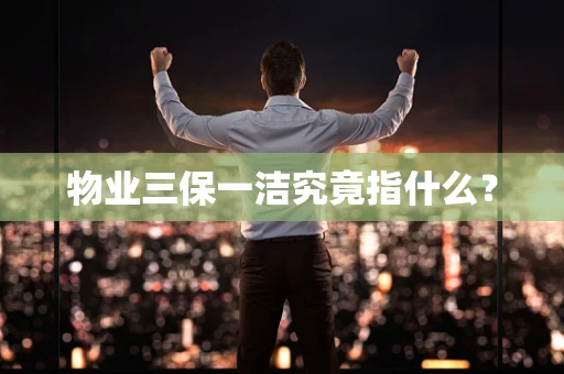 物业三保一洁究竟指什么？