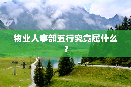 物业人事部五行究竟属什么？
