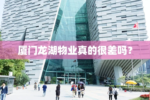厦门龙湖物业真的很差吗？