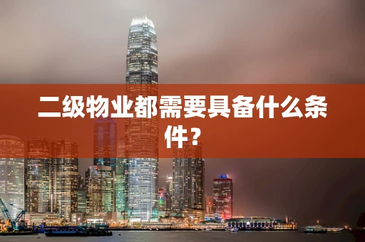 二级物业都需要具备什么条件？