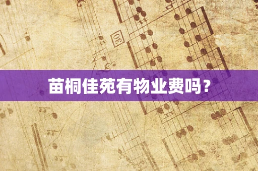 苗桐佳苑有物业费吗？