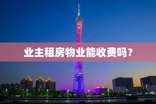 业主租房物业能收费吗？