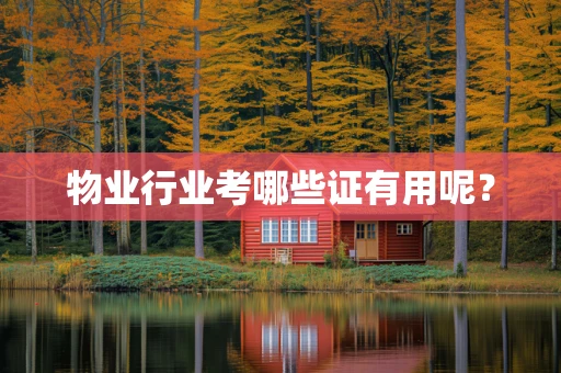 物业行业考哪些证有用呢？