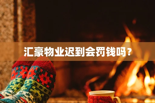 汇豪物业迟到会罚钱吗？