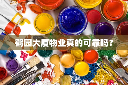 鹤园大厦物业真的可靠吗？