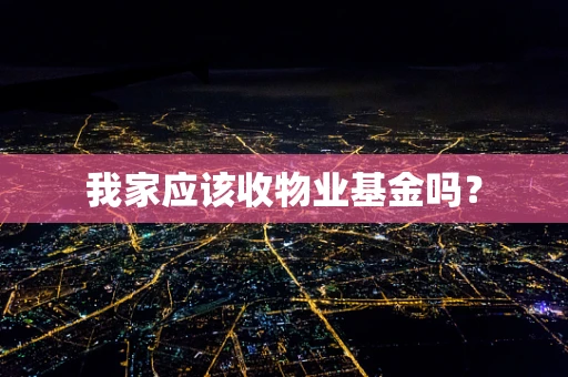 我家应该收物业基金吗？