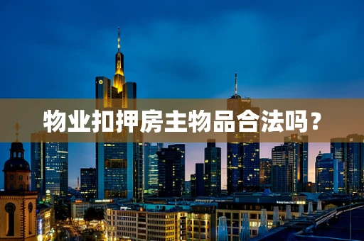 物业扣押房主物品合法吗？