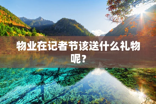 物业在记者节该送什么礼物呢？