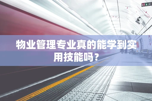 物业管理专业真的能学到实用技能吗？