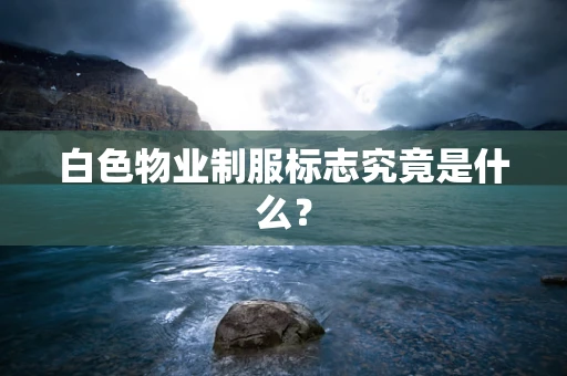白色物业制服标志究竟是什么？
