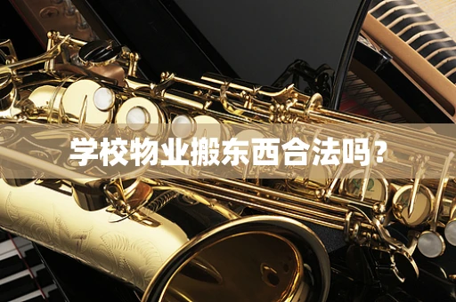 学校物业搬东西合法吗？