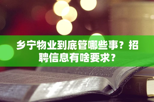乡宁物业到底管哪些事？招聘信息有啥要求？