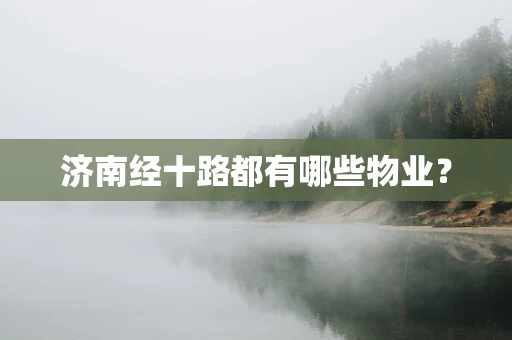 济南经十路都有哪些物业？