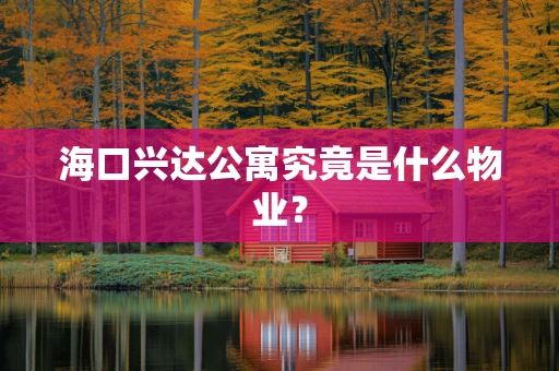 海口兴达公寓究竟是什么物业？