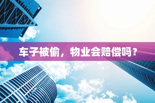 车子被偷，物业会赔偿吗？