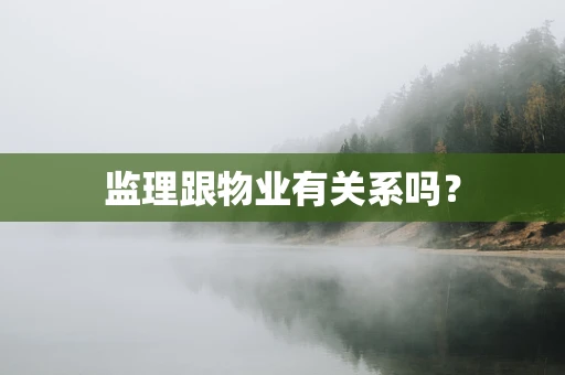 监理跟物业有关系吗？