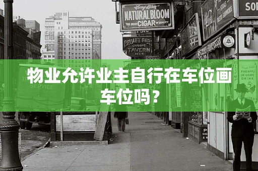 物业允许业主自行在车位画车位吗？