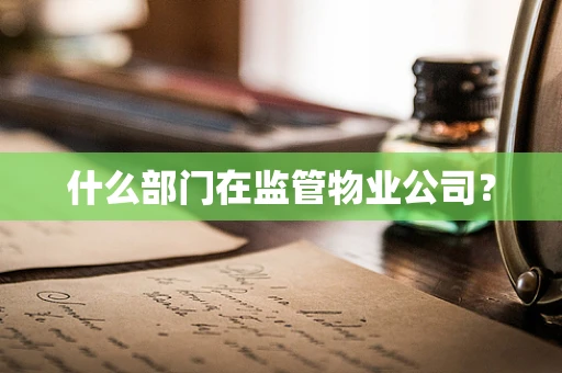 什么部门在监管物业公司？