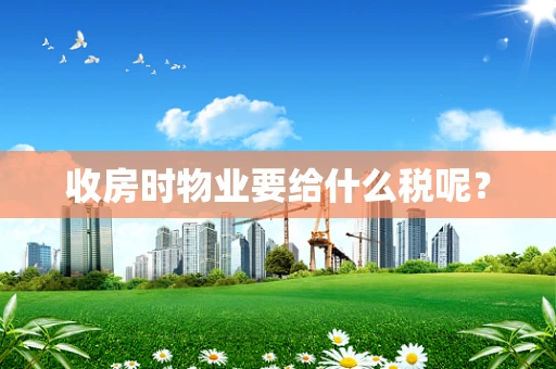 收房时物业要给什么税呢？