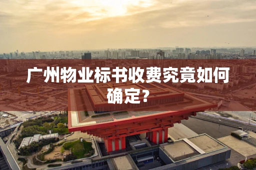 广州物业标书收费究竟如何确定？