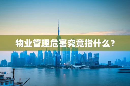 物业管理危害究竟指什么？
