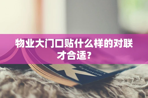 物业大门口贴什么样的对联才合适？
