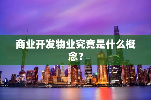 商业开发物业究竟是什么概念？
