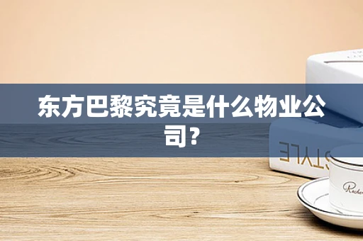 东方巴黎究竟是什么物业公司？