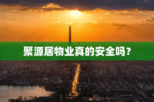聚源居物业真的安全吗？
