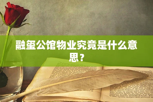 融玺公馆物业究竟是什么意思？