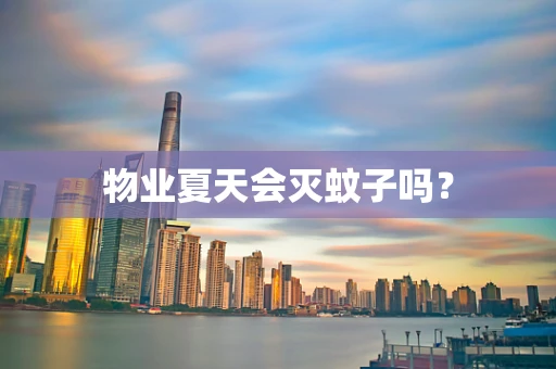 物业夏天会灭蚊子吗？