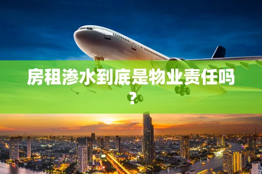 房租渗水到底是物业责任吗？