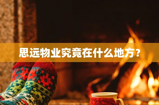 思远物业究竟在什么地方？
