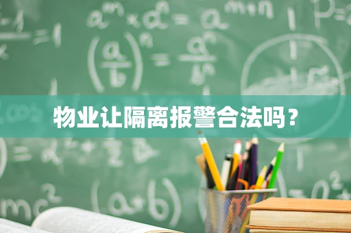 物业让隔离报警合法吗？