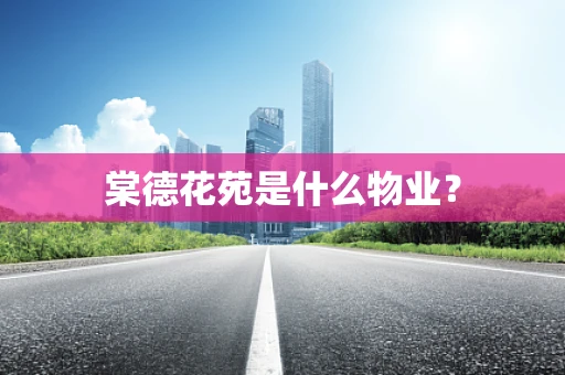 棠德花苑是什么物业？
