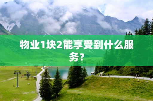 物业1块2能享受到什么服务？