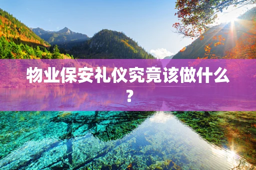 物业保安礼仪究竟该做什么？