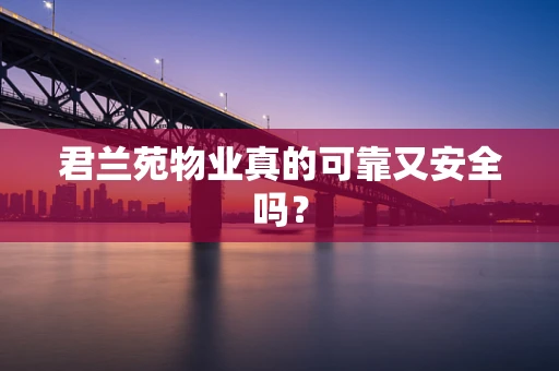君兰苑物业真的可靠又安全吗？