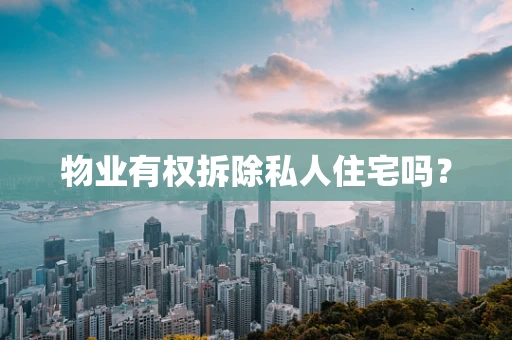 物业有权拆除私人住宅吗？