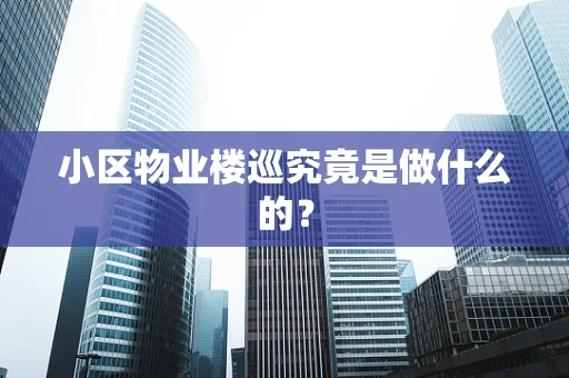 小区物业楼巡究竟是做什么的？