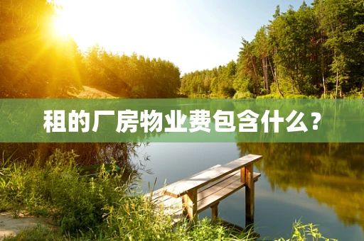 租的厂房物业费包含什么？