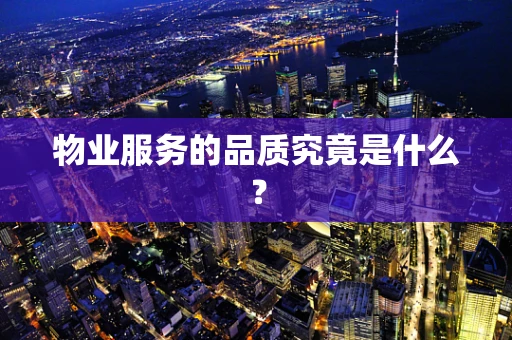 物业服务的品质究竟是什么？