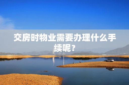 交房时物业需要办理什么手续呢？