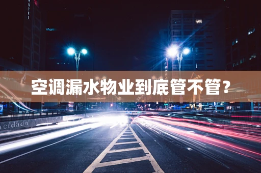 空调漏水物业到底管不管？